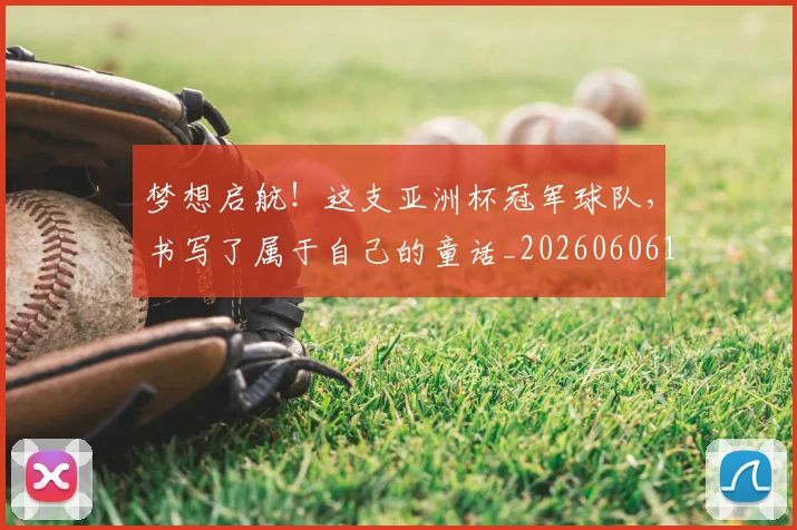 梦想启航！这支亚洲杯冠军球队，书写了属于自己的童话_20260606145806