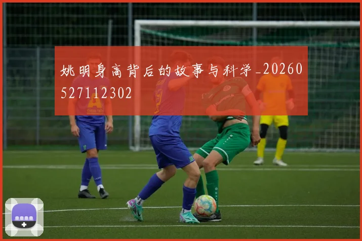 姚明身高背后的故事与科学_20260527112302