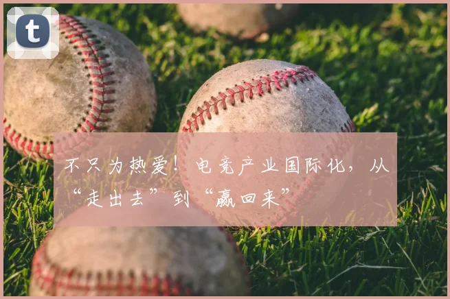 不只为热爱!电竞产业国际化,从“走出去”到“赢回来”