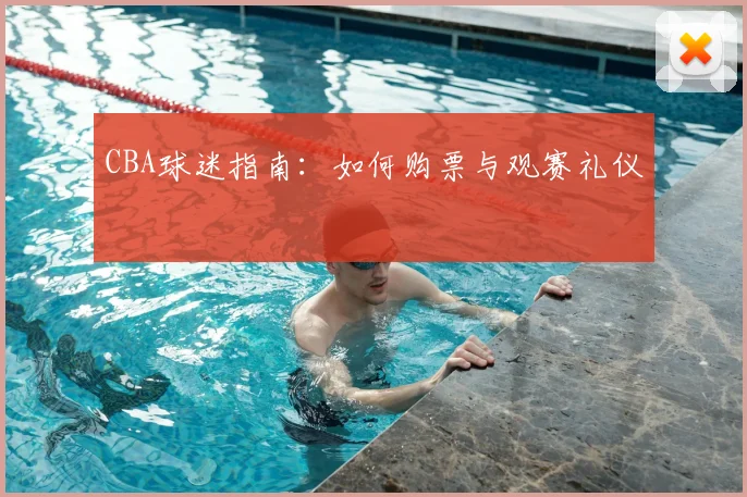 CBA球迷指南：如何购票与观赛礼仪